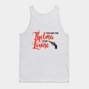 You are the Thelma to my Louise Tank Top